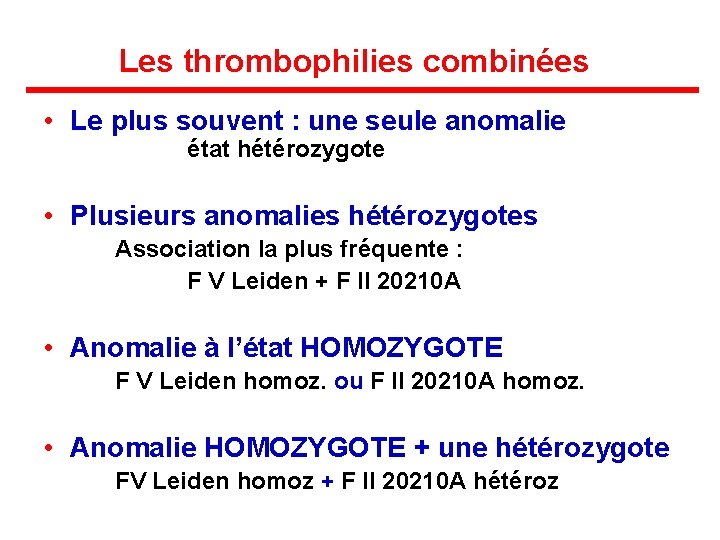 Les thrombophilies combinées • Le plus souvent : une seule anomalie état hétérozygote •