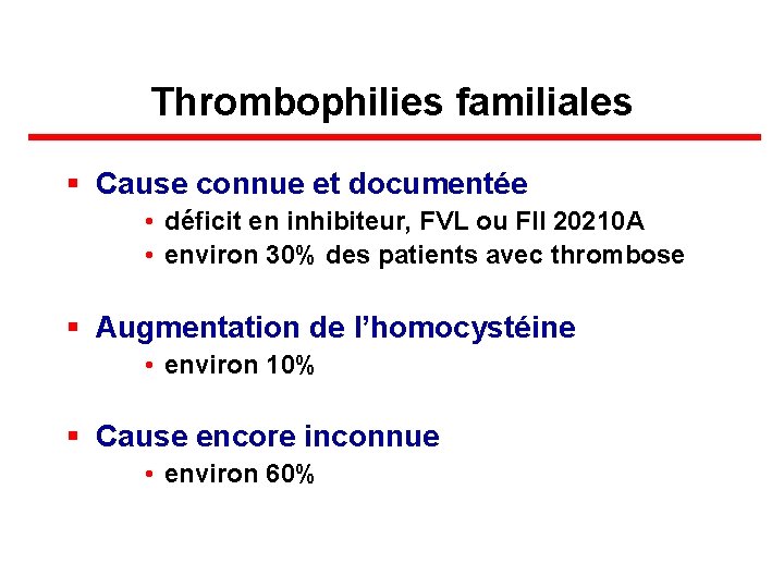 Thrombophilies familiales § Cause connue et documentée • déficit en inhibiteur, FVL ou FII