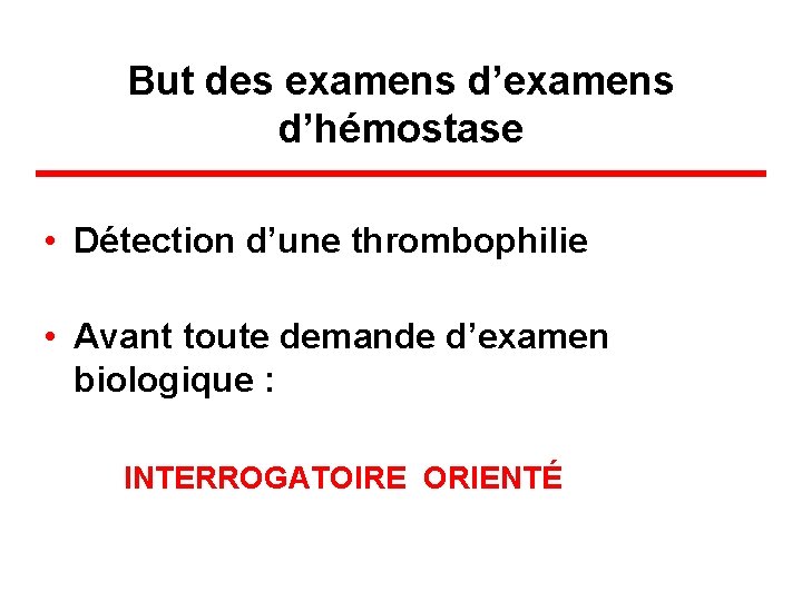 But des examens d’hémostase • Détection d’une thrombophilie • Avant toute demande d’examen biologique