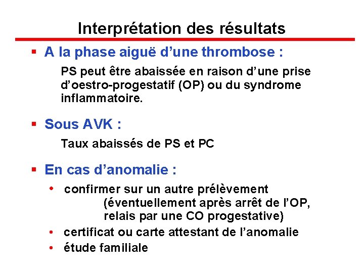 Interprétation des résultats § A la phase aiguë d’une thrombose : PS peut être