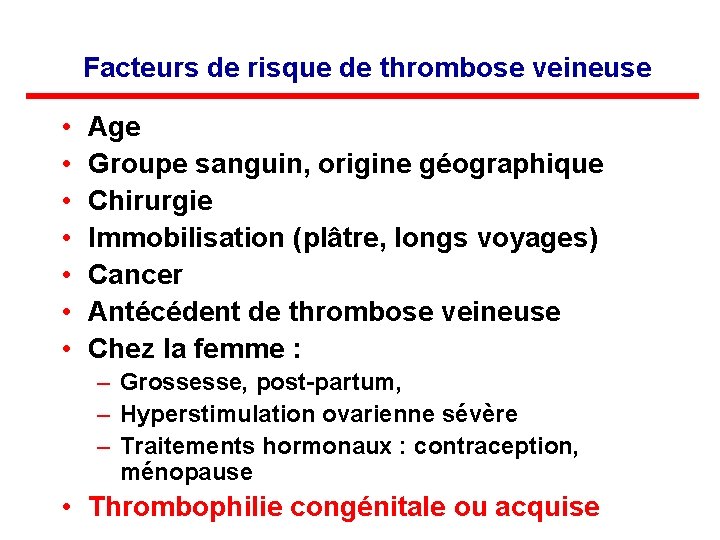 Facteurs de risque de thrombose veineuse • • Age Groupe sanguin, origine géographique Chirurgie