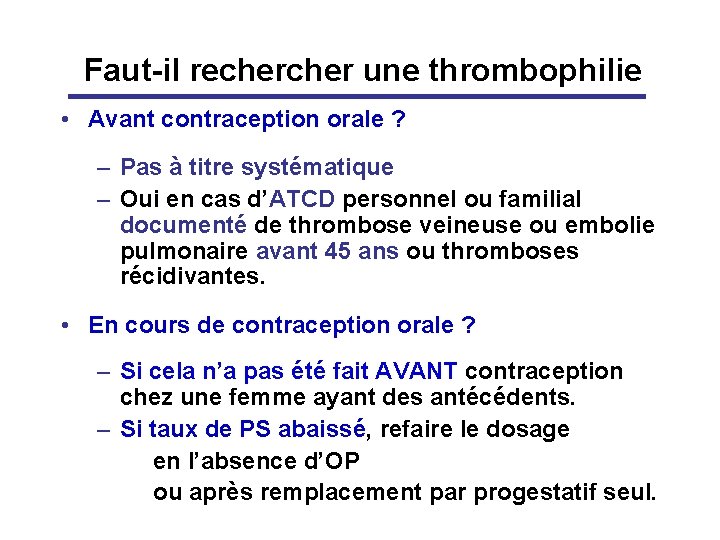 Faut-il recher une thrombophilie • Avant contraception orale ? – Pas à titre systématique