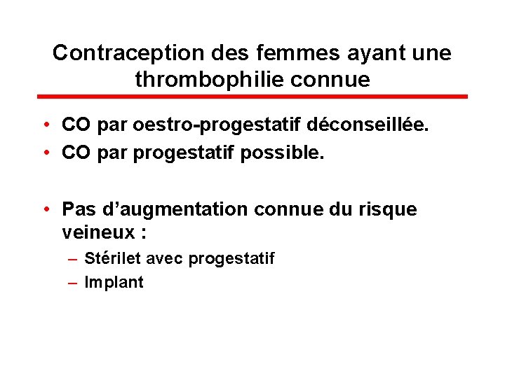 Contraception des femmes ayant une thrombophilie connue • CO par oestro-progestatif déconseillée. • CO