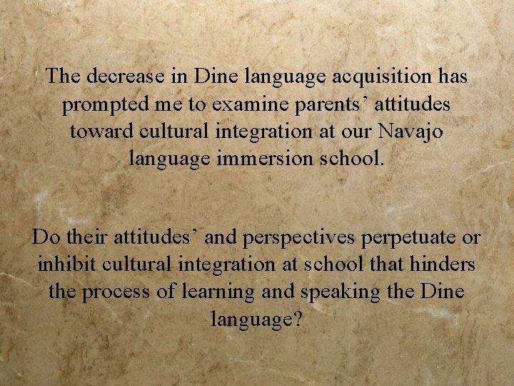 The decrease in Dine language acquisition has prompted me to examine parents’ attitudes toward