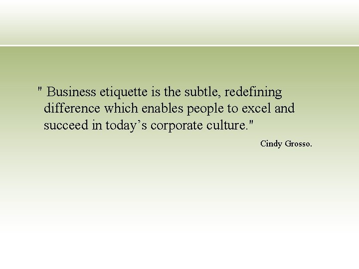 " Business etiquette is the subtle, redefining difference which enables people to excel and