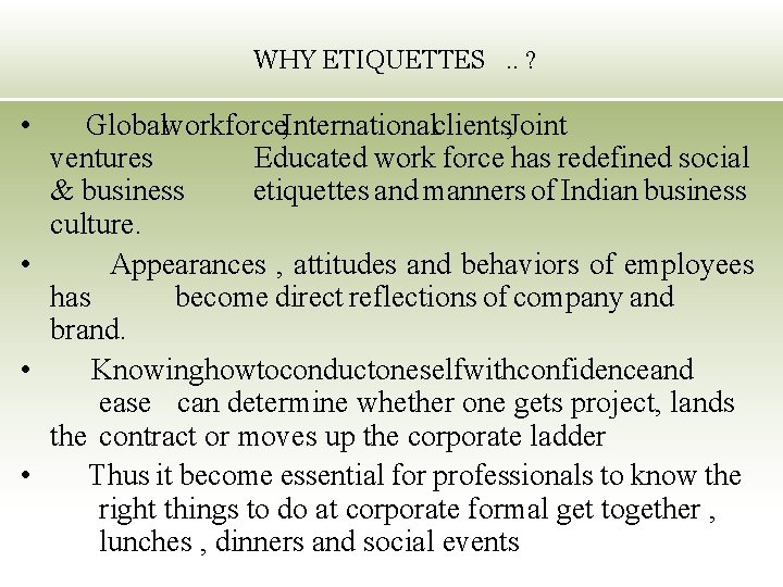 WHY ETIQUETTES. . ? • Globalworkforce, Internationalclients, Joint ventures Educated work force has redefined