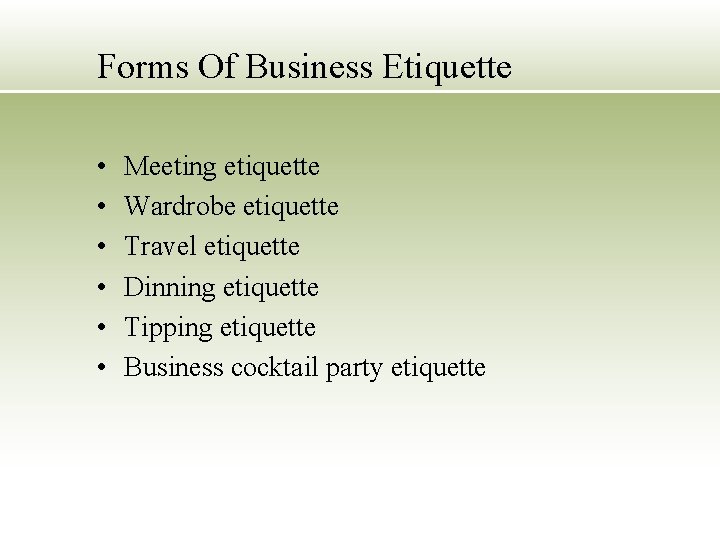 Forms Of Business Etiquette • • • Meeting etiquette Wardrobe etiquette Travel etiquette Dinning