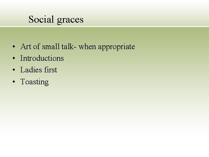 Social graces • • Art of small talk- when appropriate Introductions Ladies first Toasting