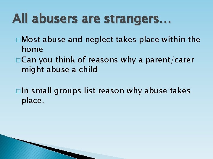 All abusers are strangers… � Most abuse and neglect takes place within the home