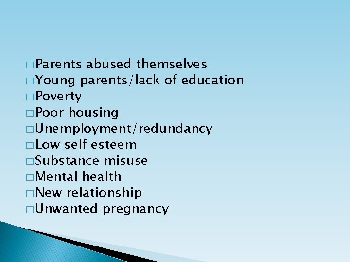 � Parents abused themselves � Young parents/lack of education � Poverty � Poor housing