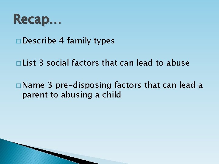 Recap… � Describe � List 4 family types 3 social factors that can lead