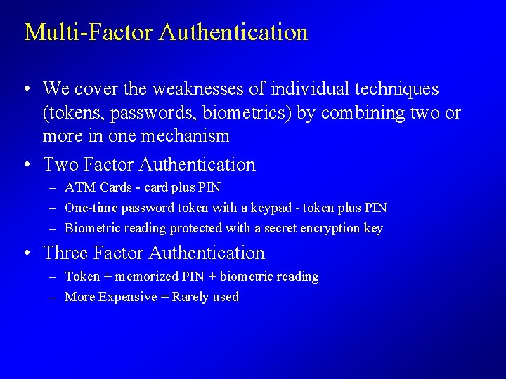 Multi-Factor Authentication • We cover the weaknesses of individual techniques (tokens, passwords, biometrics) by