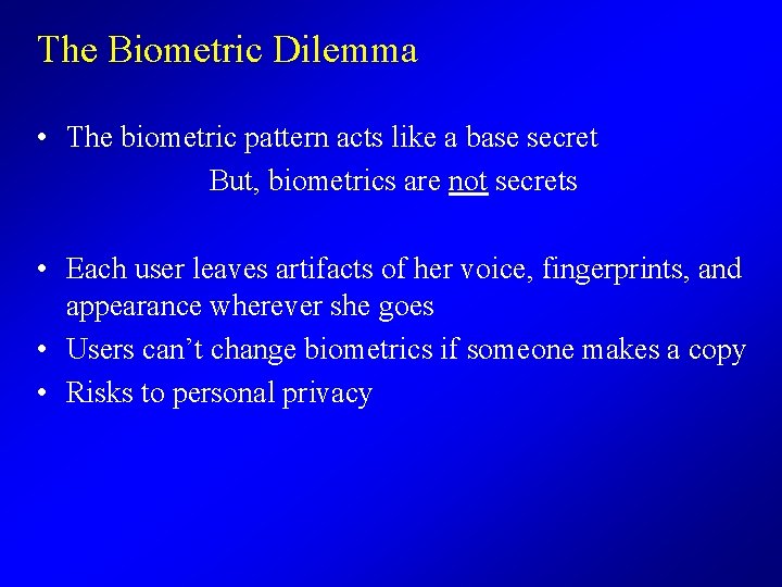 The Biometric Dilemma • The biometric pattern acts like a base secret But, biometrics