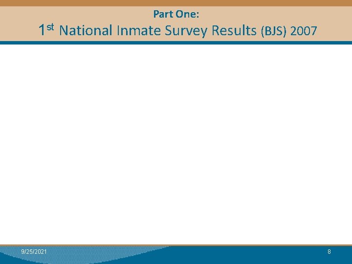 Part One: 1 st National Inmate Survey Results (BJS) 2007 9/25/2021 8 