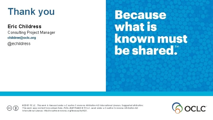 Thank you Eric Childress Consulting Project Manager childree@oclc. org @echildress © 2015 OCLC. This