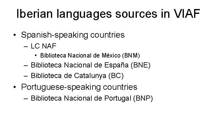 Iberian languages sources in VIAF • Spanish-speaking countries – LC NAF • Biblioteca Nacional