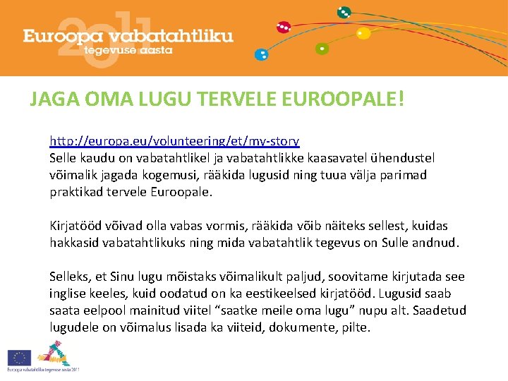 JAGA OMA LUGU TERVELE EUROOPALE! http: //europa. eu/volunteering/et/my-story Selle kaudu on vabatahtlikel ja vabatahtlikke