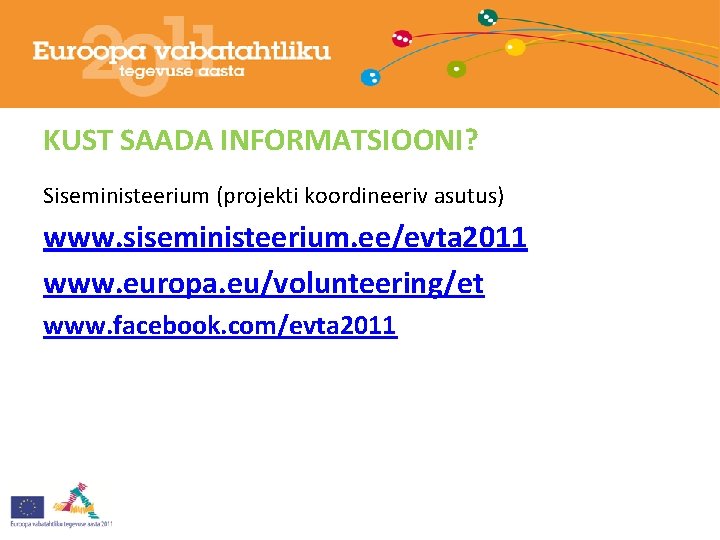 KUST SAADA INFORMATSIOONI? Siseministeerium (projekti koordineeriv asutus) www. siseministeerium. ee/evta 2011 www. europa. eu/volunteering/et