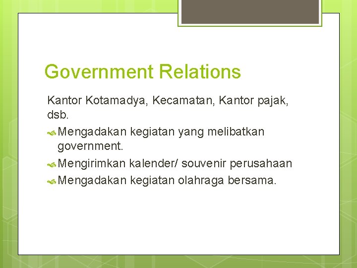 Government Relations Kantor Kotamadya, Kecamatan, Kantor pajak, dsb. Mengadakan kegiatan yang melibatkan government. Mengirimkan Government Relations Kantor Kotamadya, Kecamatan, Kantor pajak, dsb. Mengadakan kegiatan yang melibatkan government. Mengirimkan