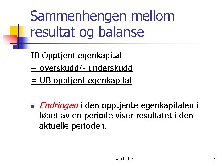 Sammenhengen mellom resultat og balanse IB Opptjent egenkapital + overskudd/- underskudd = UB opptjent