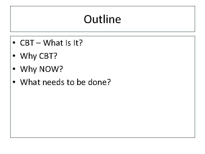 Outline • • CBT – What Is It? Why CBT? Why NOW? What needs