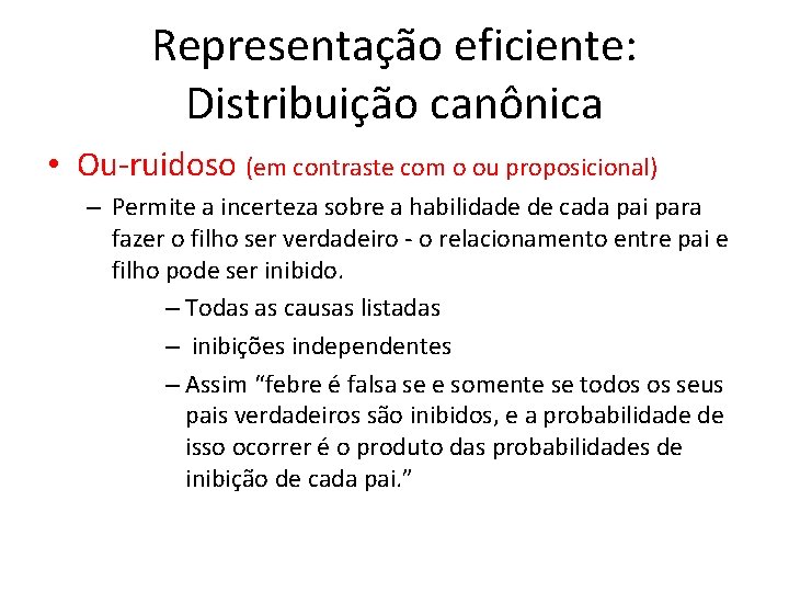 Representação eficiente: Distribuição canônica • Ou-ruidoso (em contraste com o ou proposicional) – Permite