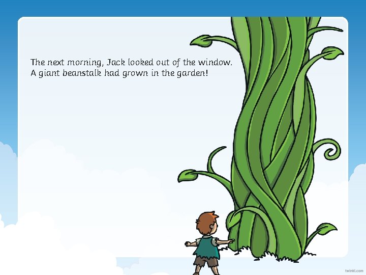 The next morning, Jack looked out of the window. A giant beanstalk had grown