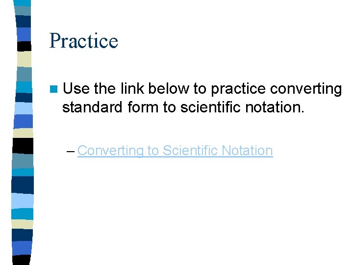 Practice n Use the link below to practice converting standard form to scientific notation.