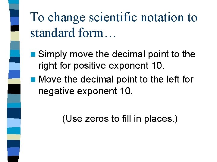 To change scientific notation to standard form… n Simply move the decimal point to