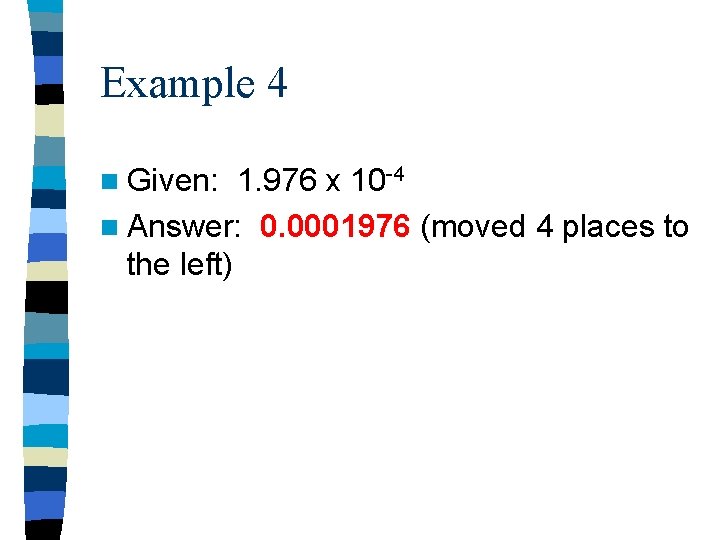 Example 4 n Given: 1. 976 x 10 -4 n Answer: 0. 0001976 (moved