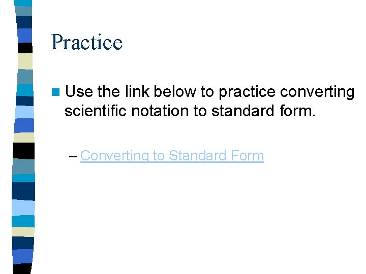 Practice n Use the link below to practice converting scientific notation to standard form.