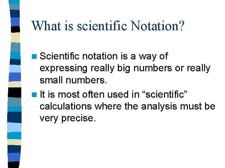 What is scientific Notation? n Scientific notation is a way of expressing really big