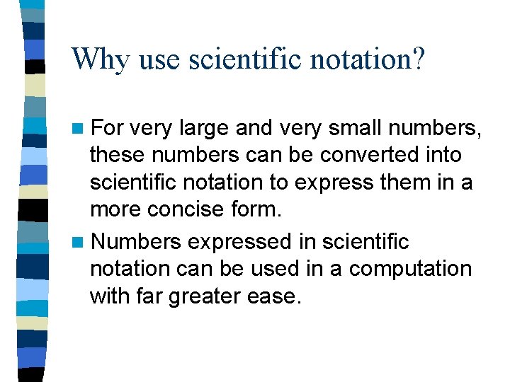 Why use scientific notation? n For very large and very small numbers, these numbers
