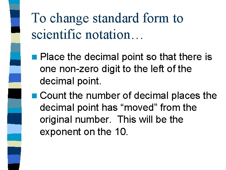 To change standard form to scientific notation… n Place the decimal point so that