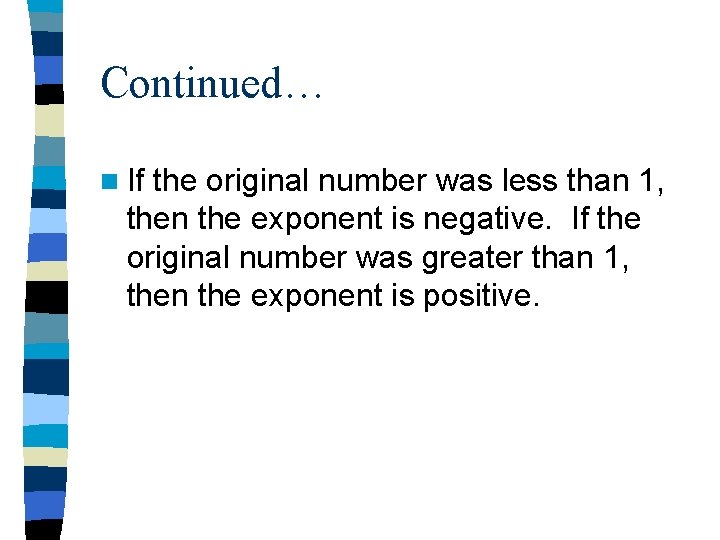 Continued… n If the original number was less than 1, then the exponent is