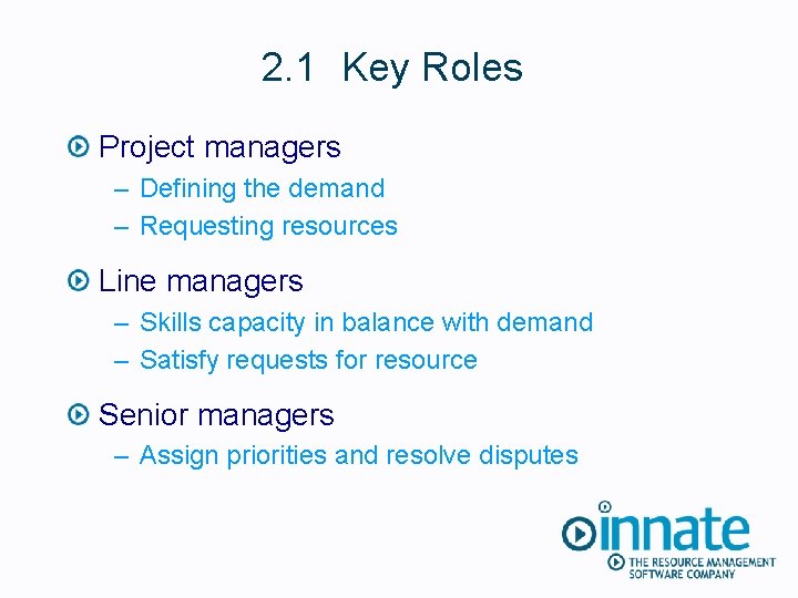 2. 1 Key Roles Project managers – Defining the demand – Requesting resources Line