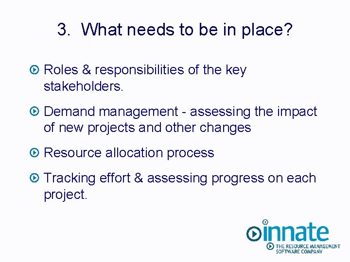 3. What needs to be in place? Roles & responsibilities of the key stakeholders.