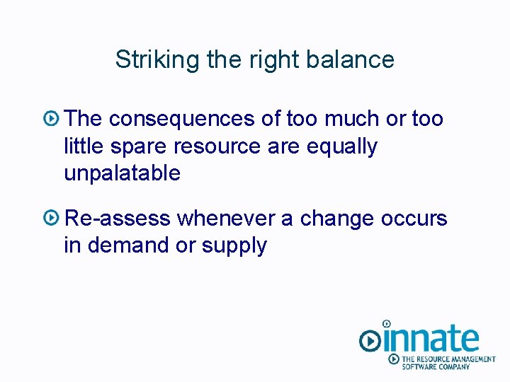 Striking the right balance The consequences of too much or too little spare resource