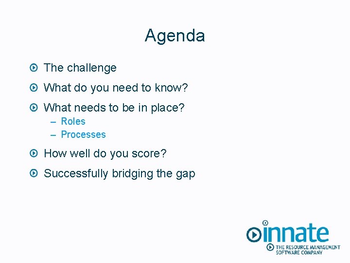Agenda The challenge What do you need to know? What needs to be in