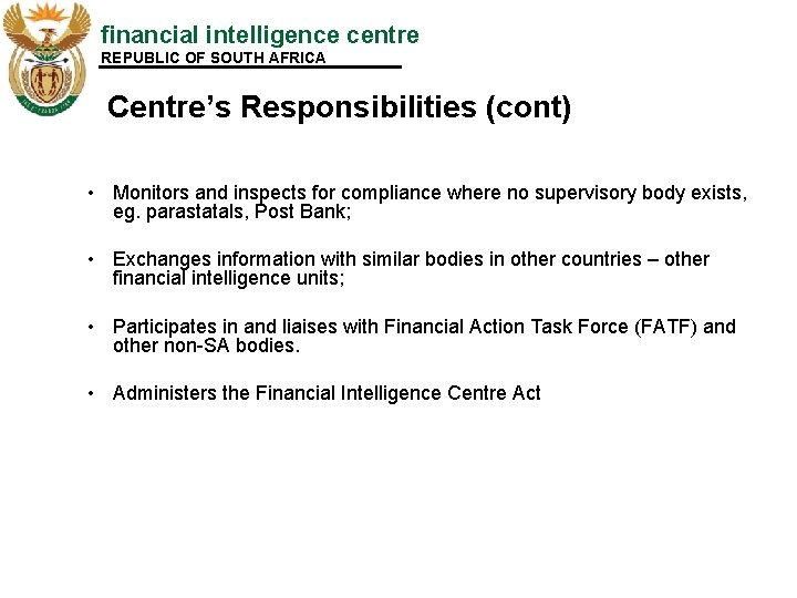 financial intelligence centre REPUBLIC OF SOUTH AFRICA Centre’s Responsibilities (cont) • Monitors and inspects
