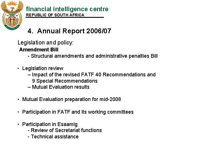 financial intelligence centre REPUBLIC OF SOUTH AFRICA 4. Annual Report 2006/07 Legislation and policy: