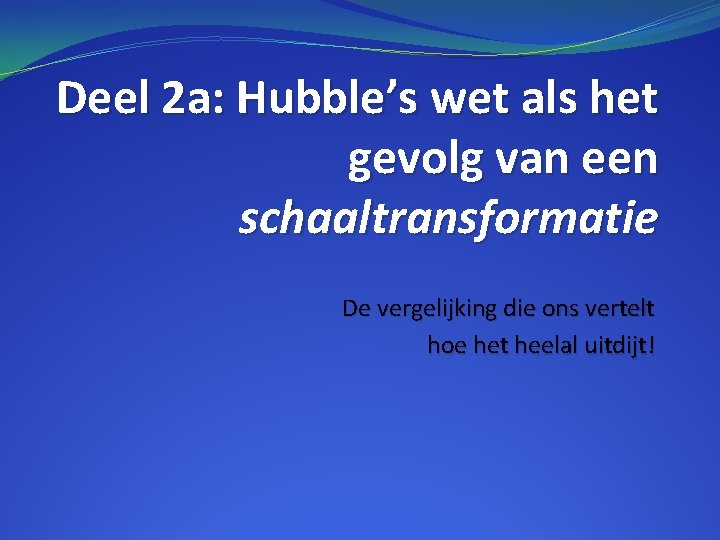 Deel 2 a: Hubble’s wet als het gevolg van een schaaltransformatie De vergelijking die