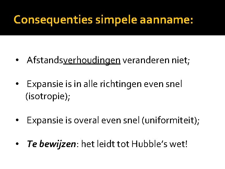 Consequenties simpele aanname: • Afstandsverhoudingen veranderen niet; • Expansie is in alle richtingen even