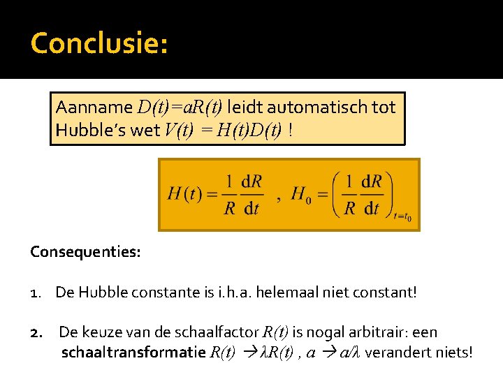 Conclusie: Aanname D(t)=a. R(t) leidt automatisch tot Hubble’s wet V(t) = H(t)D(t) ! Consequenties: