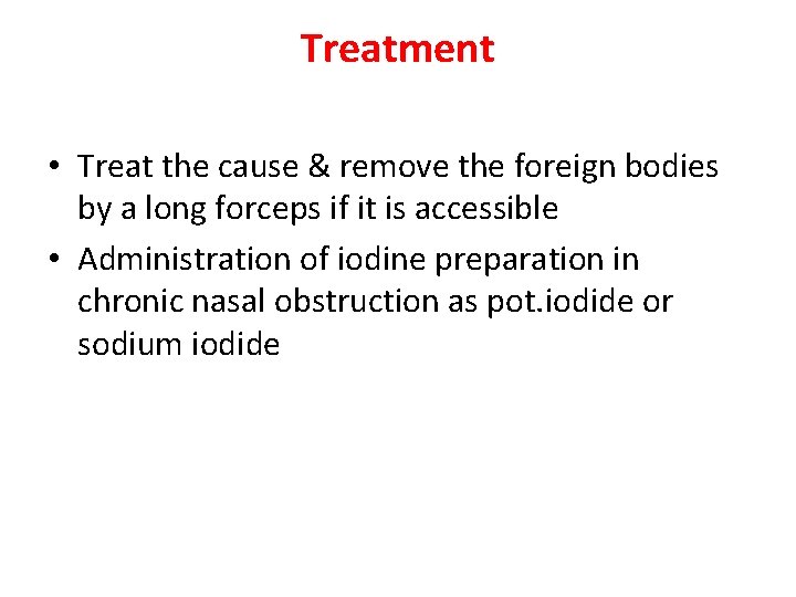 Treatment • Treat the cause & remove the foreign bodies by a long forceps