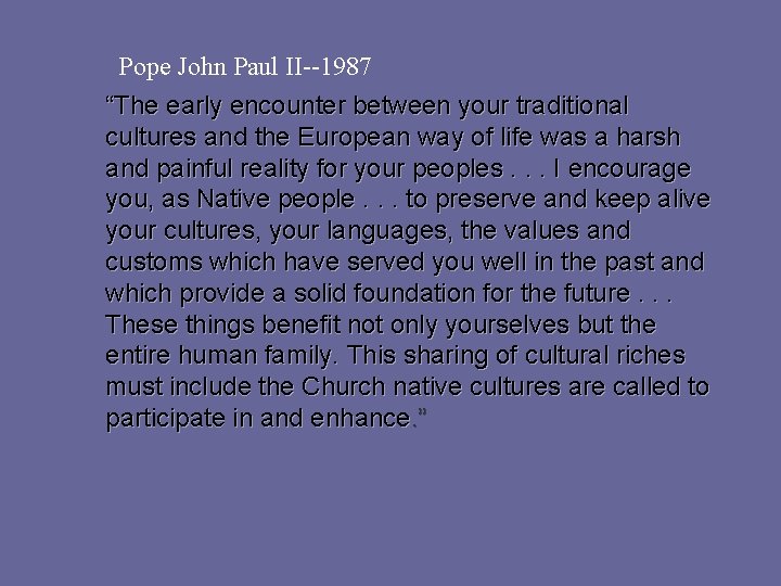 Pope John Paul II--1987 “The early encounter between your traditional cultures and the European