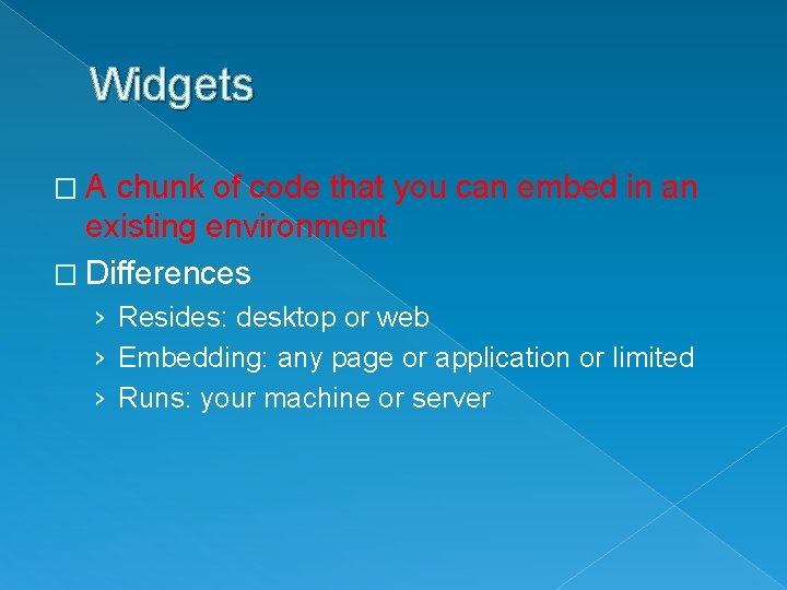 Widgets �A chunk of code that you can embed in an existing environment �