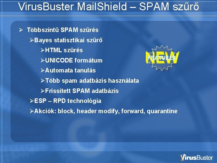 Virus. Buster Mail. Shield – SPAM szűrő Többszintű SPAM szűrés Bayes statisztikai szűrő HTML