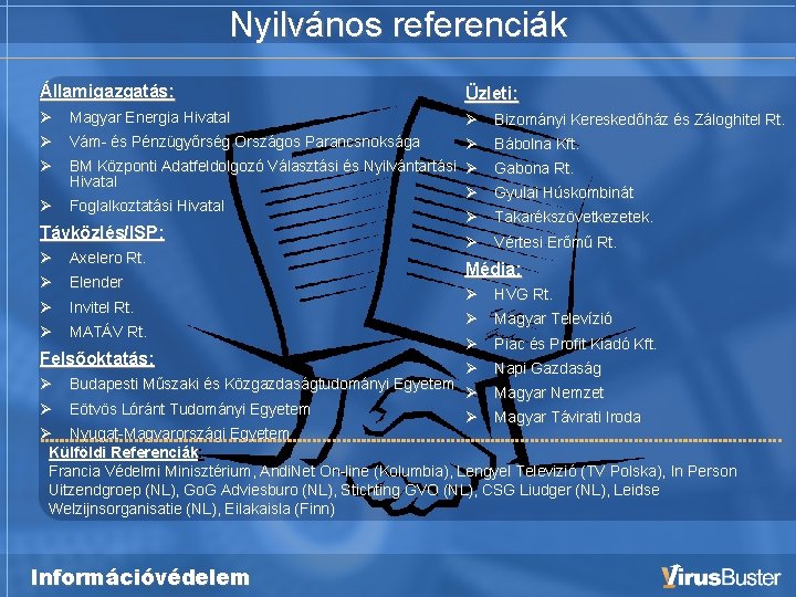 Nyilvános referenciák Államigazgatás: Üzleti: Magyar Energia Hivatal BM Központi Adatfeldolgozó Választási és Nyilvántartási Hivatal