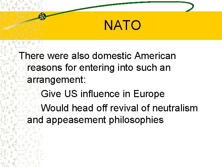 NATO There were also domestic American reasons for entering into such an arrangement: Give